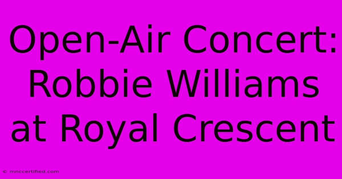 Open-Air Concert: Robbie Williams At Royal Crescent