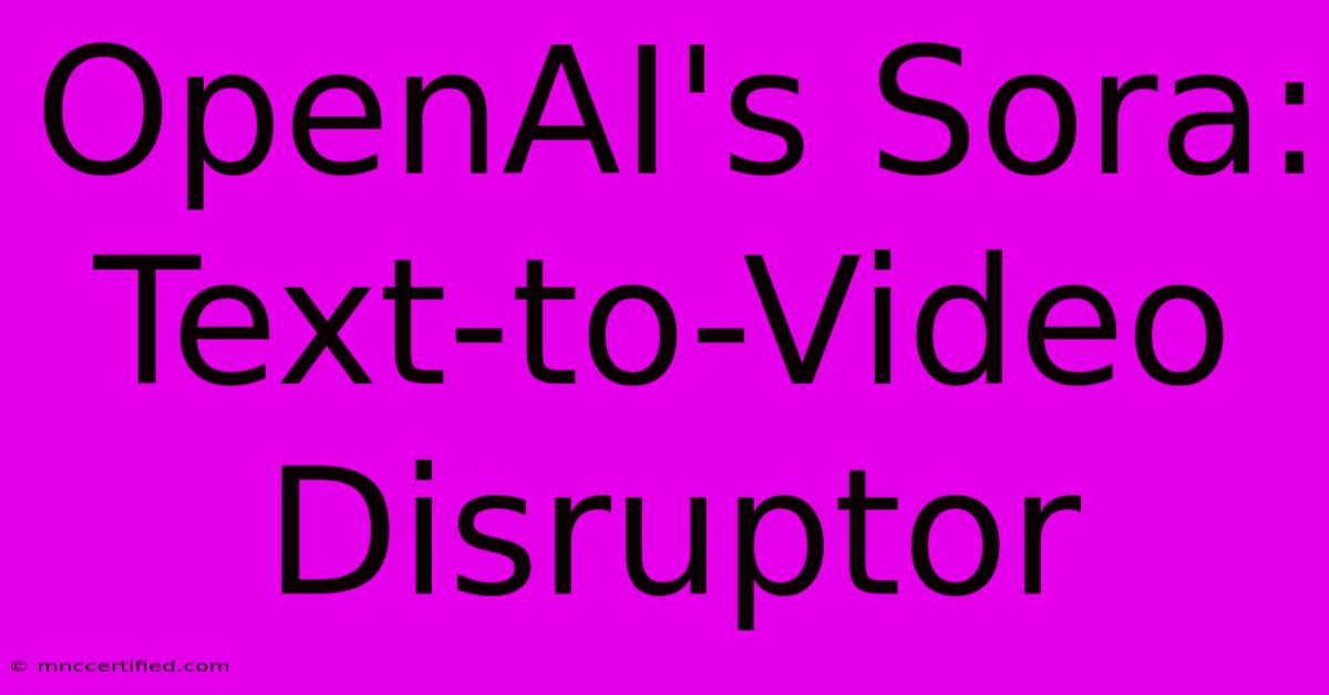 OpenAI's Sora: Text-to-Video Disruptor