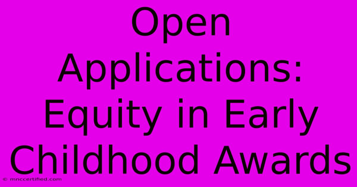 Open Applications: Equity In Early Childhood Awards