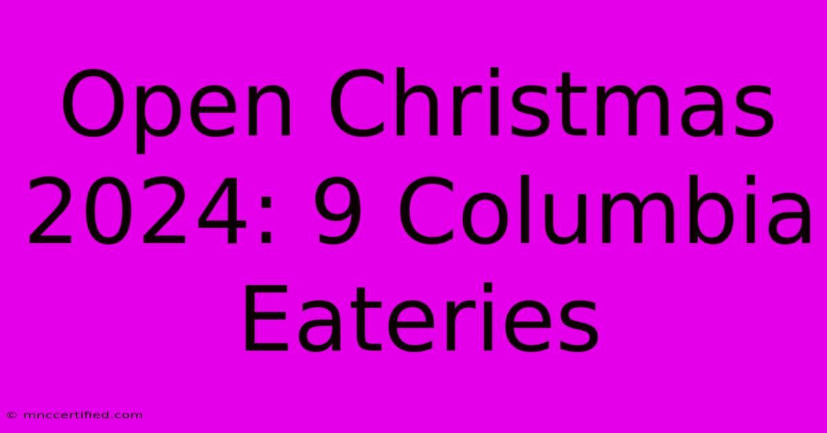 Open Christmas 2024: 9 Columbia Eateries