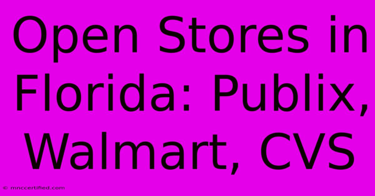 Open Stores In Florida: Publix, Walmart, CVS