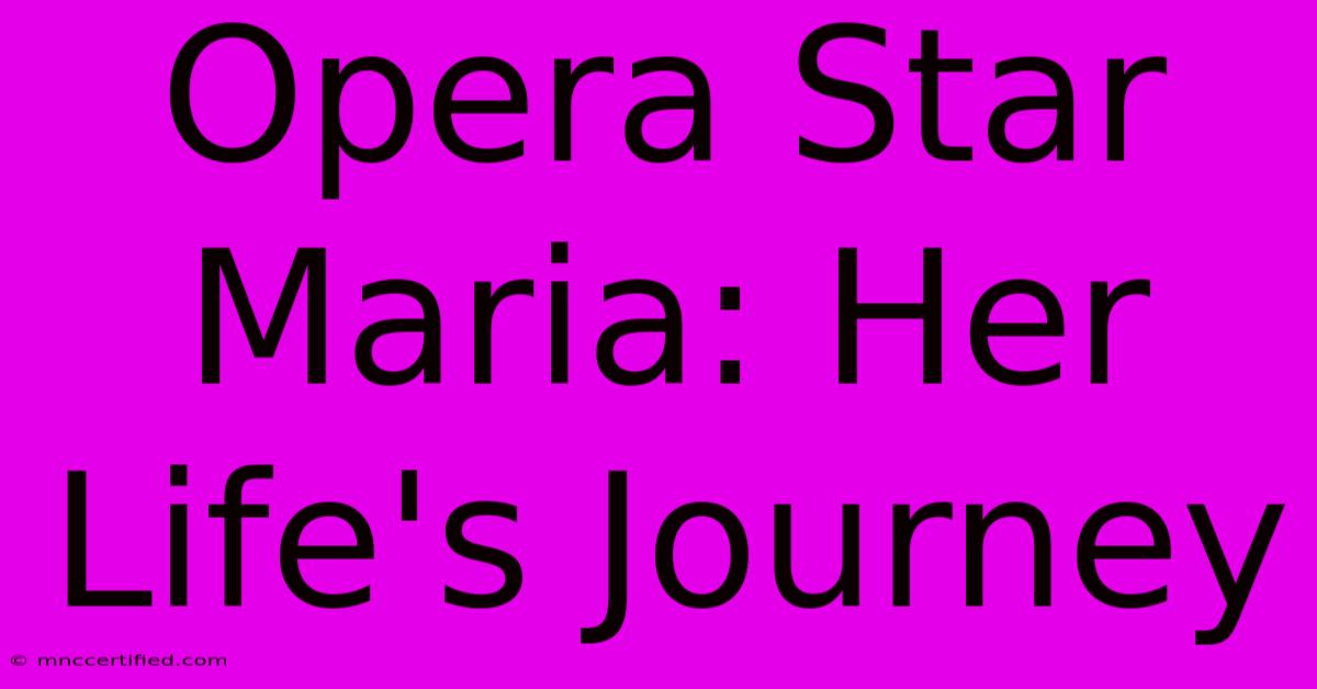 Opera Star Maria: Her Life's Journey