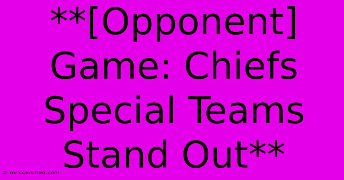 **[Opponent] Game: Chiefs Special Teams Stand Out**