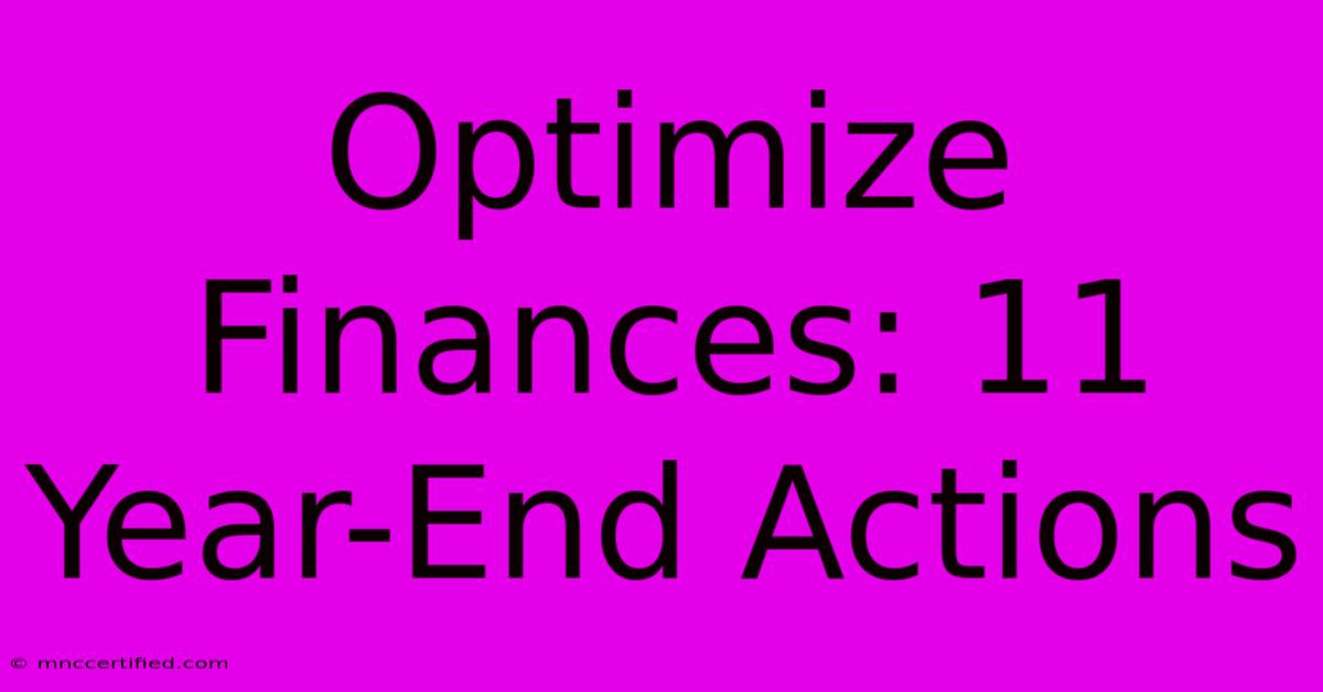 Optimize Finances: 11 Year-End Actions