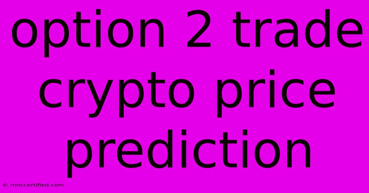 Option 2 Trade Crypto Price Prediction