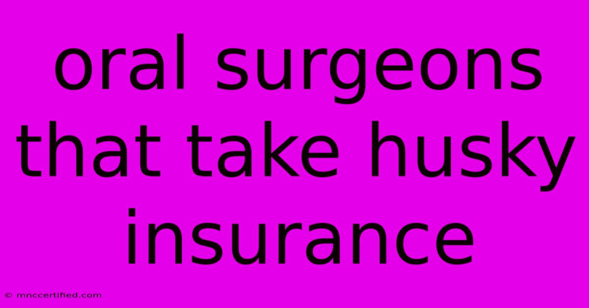 Oral Surgeons That Take Husky Insurance