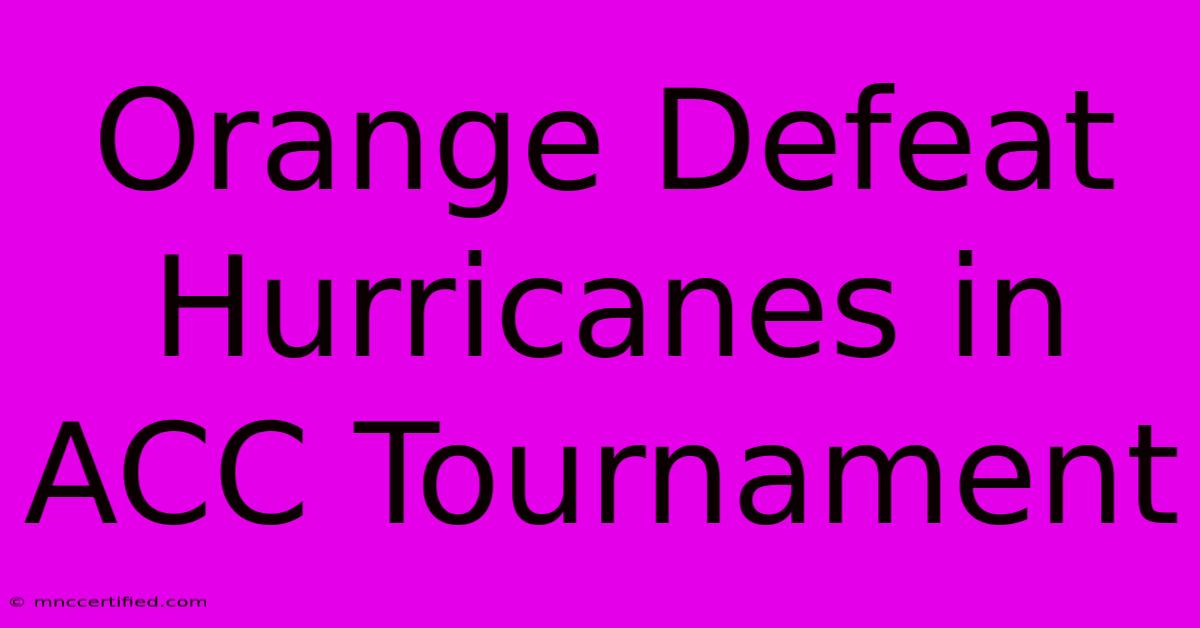 Orange Defeat Hurricanes In ACC Tournament