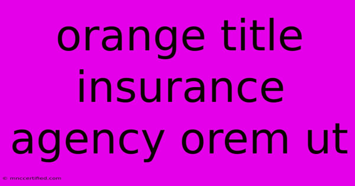 Orange Title Insurance Agency Orem Ut