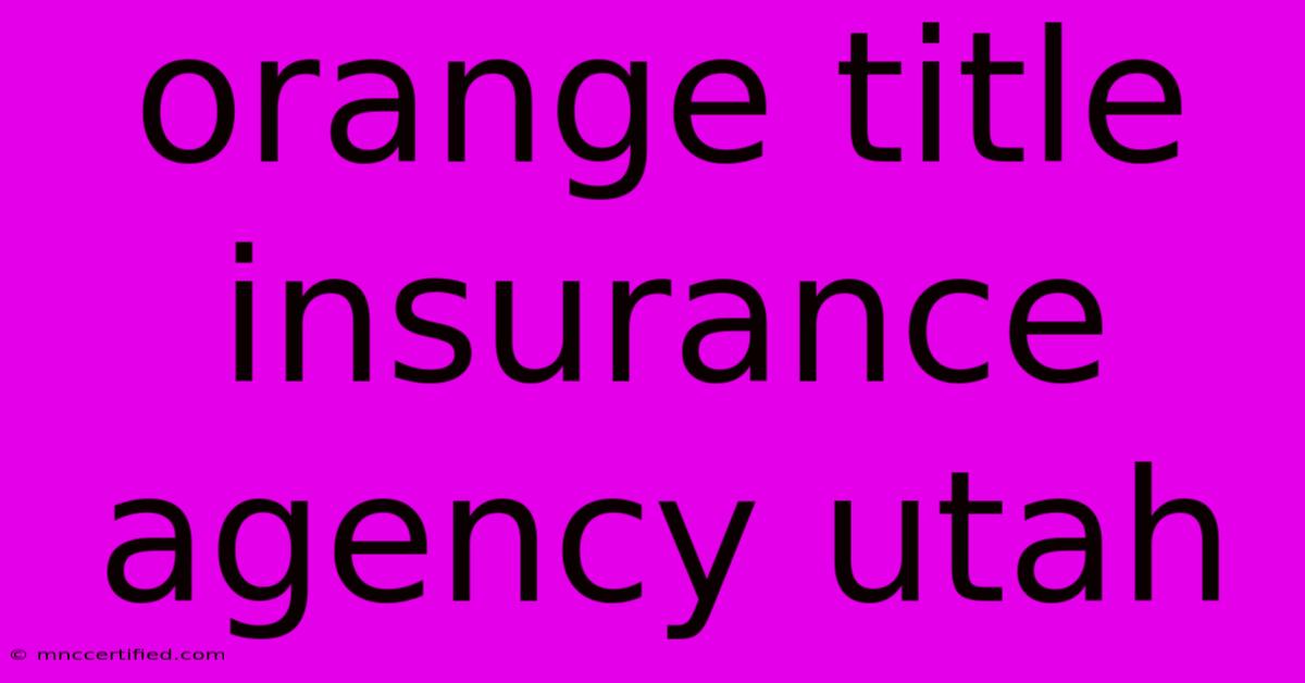 Orange Title Insurance Agency Utah