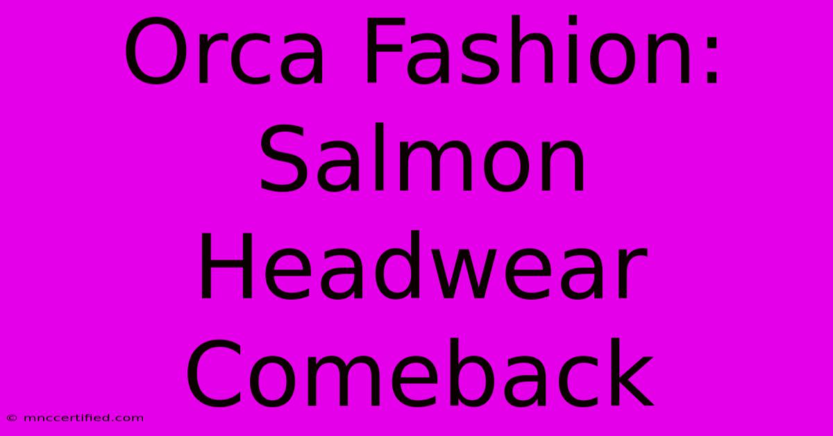 Orca Fashion: Salmon Headwear Comeback