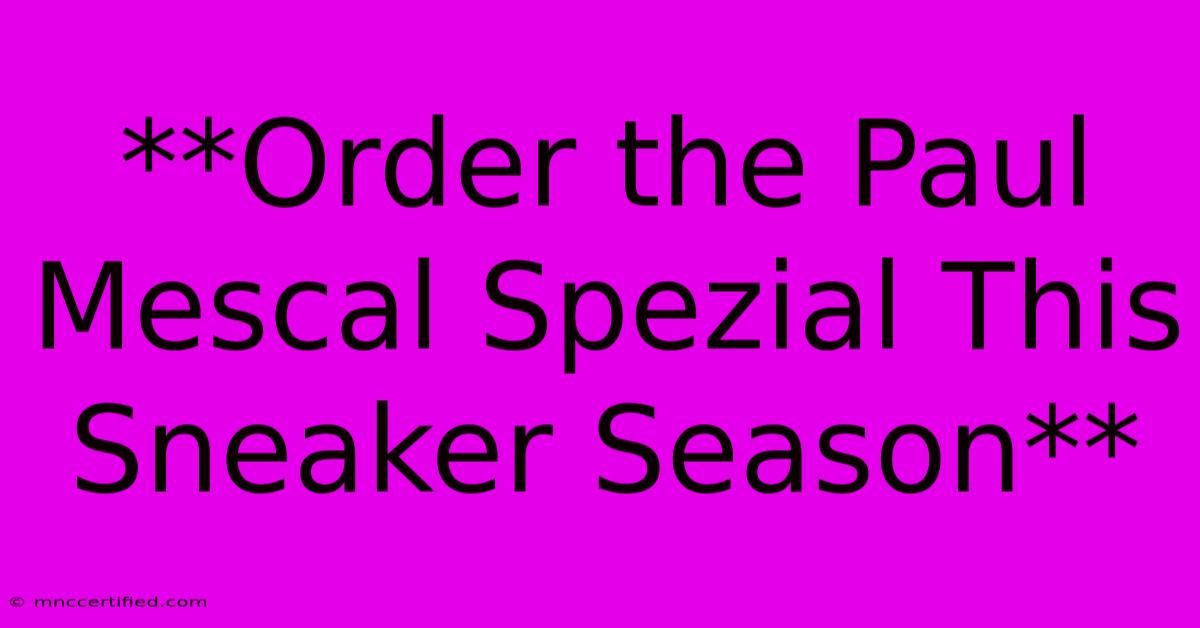 **Order The Paul Mescal Spezial This Sneaker Season**