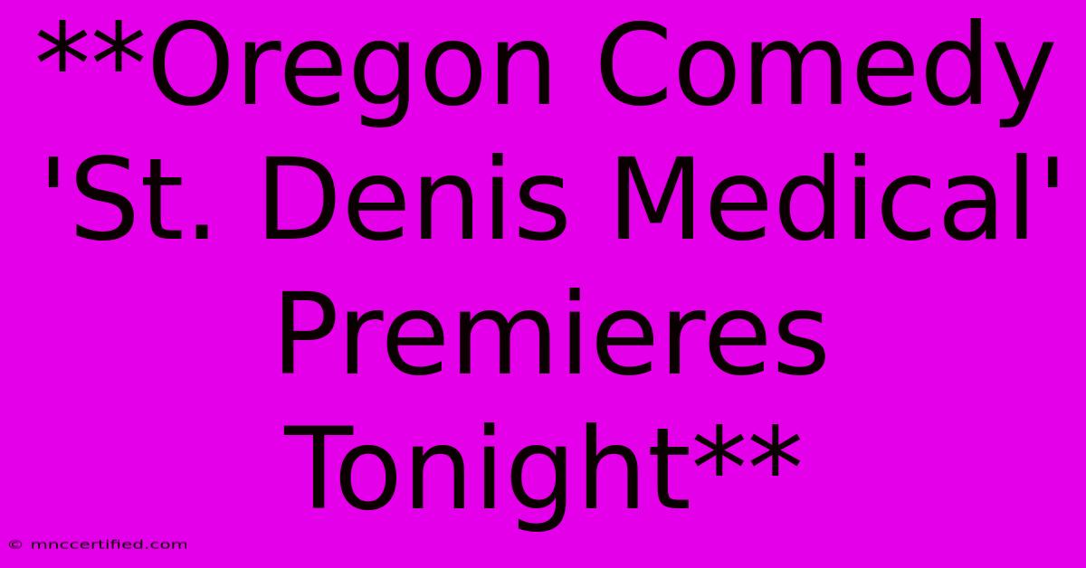 **Oregon Comedy 'St. Denis Medical' Premieres Tonight**