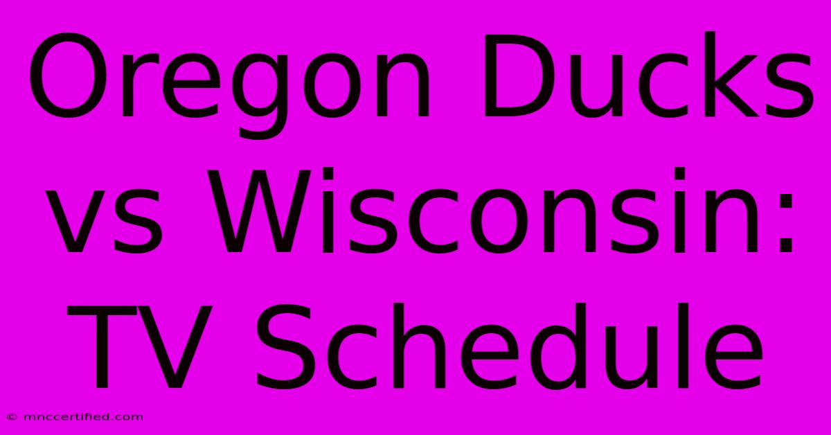 Oregon Ducks Vs Wisconsin: TV Schedule