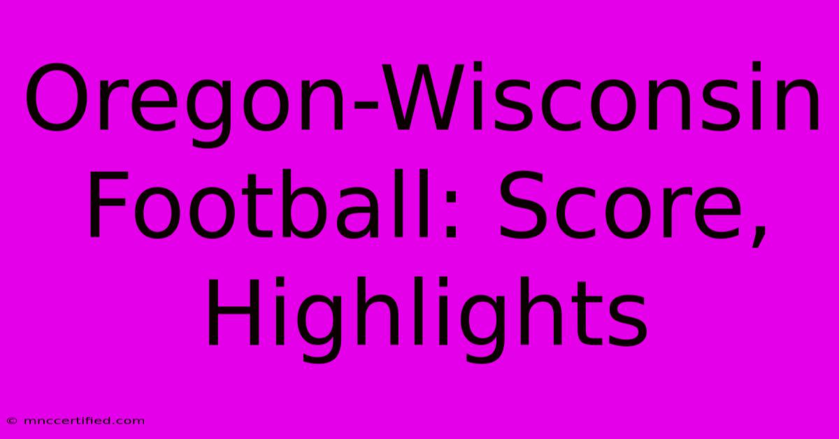 Oregon-Wisconsin Football: Score, Highlights