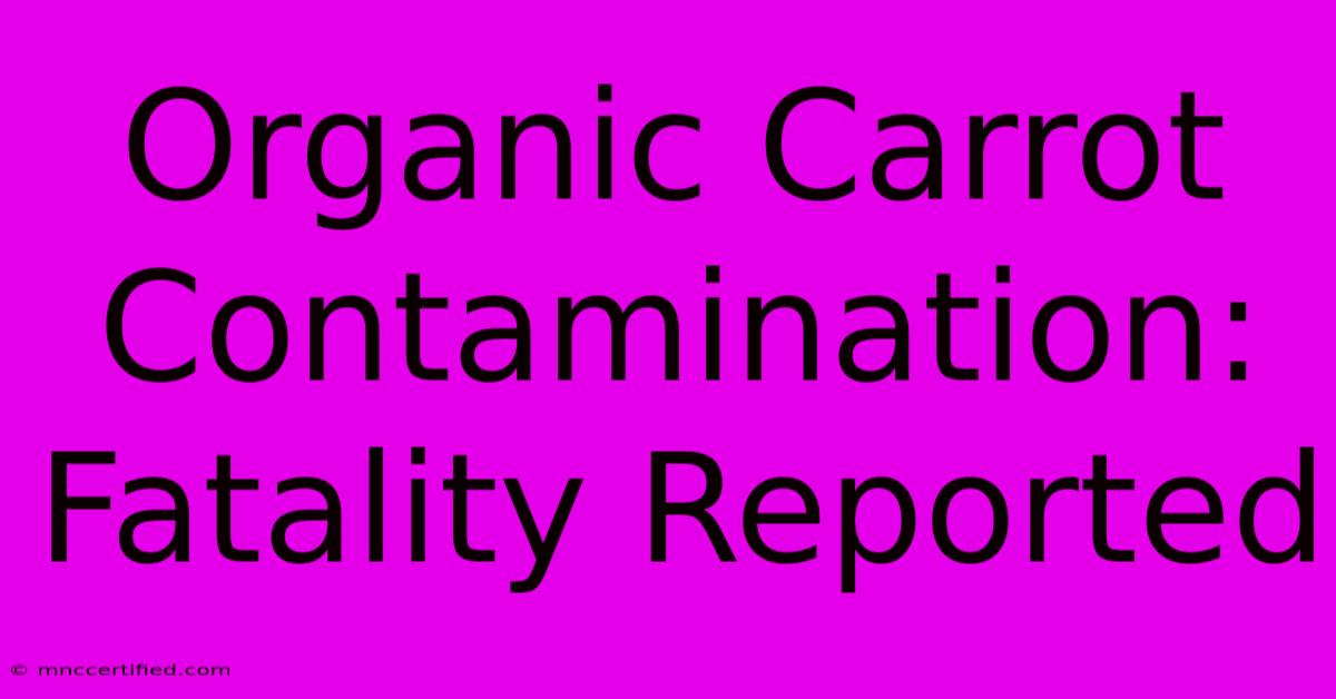 Organic Carrot Contamination: Fatality Reported