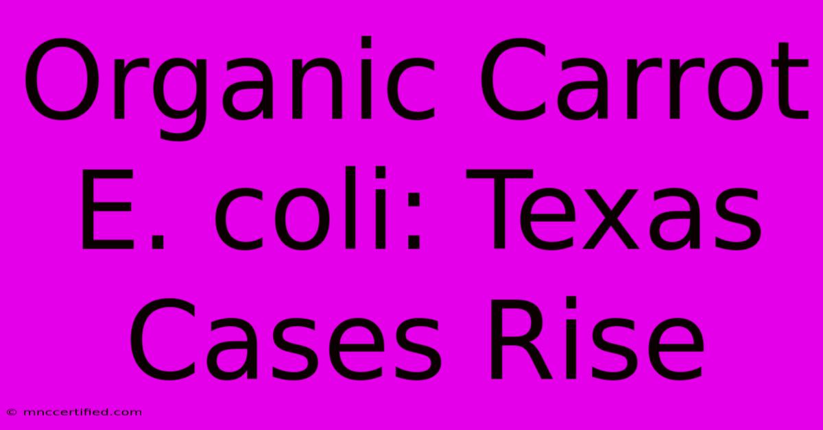 Organic Carrot E. Coli: Texas Cases Rise