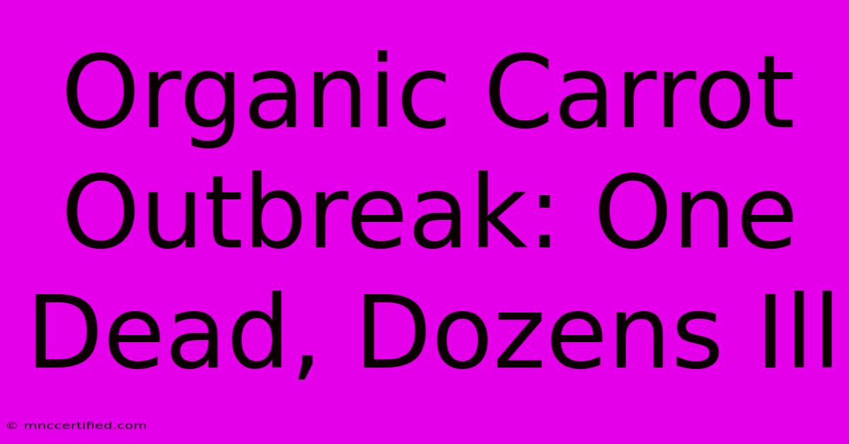 Organic Carrot Outbreak: One Dead, Dozens Ill