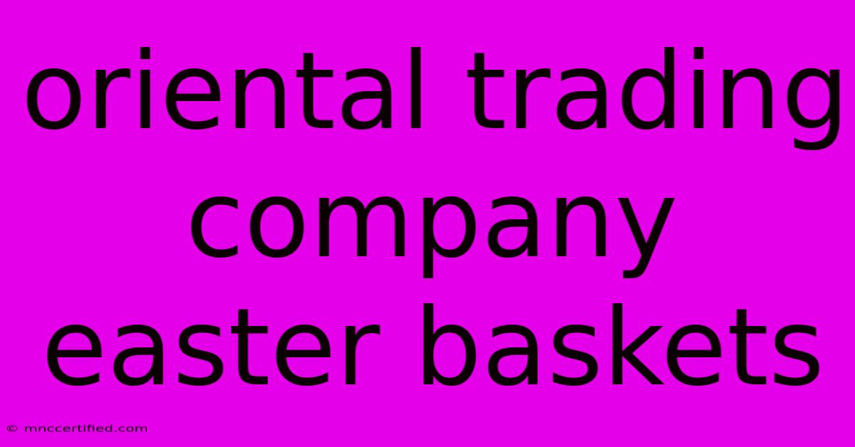 Oriental Trading Company Easter Baskets