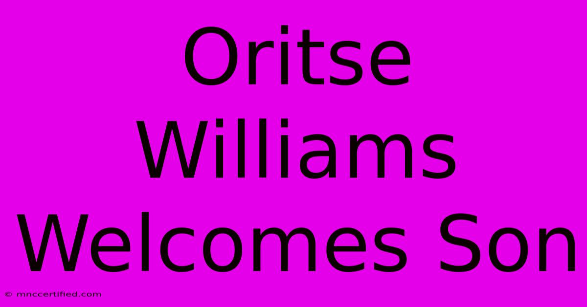 Oritse Williams Welcomes Son