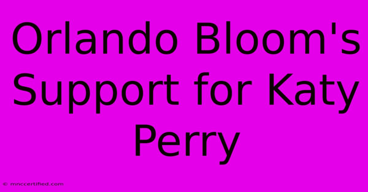 Orlando Bloom's Support For Katy Perry