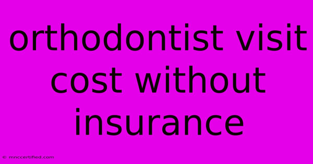 Orthodontist Visit Cost Without Insurance