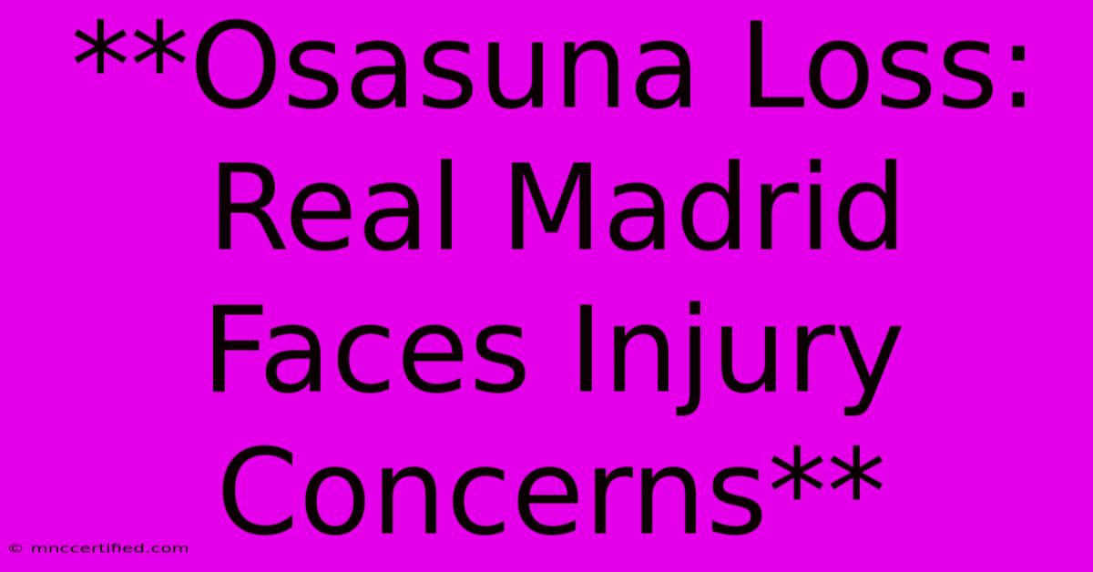 **Osasuna Loss: Real Madrid Faces Injury Concerns** 