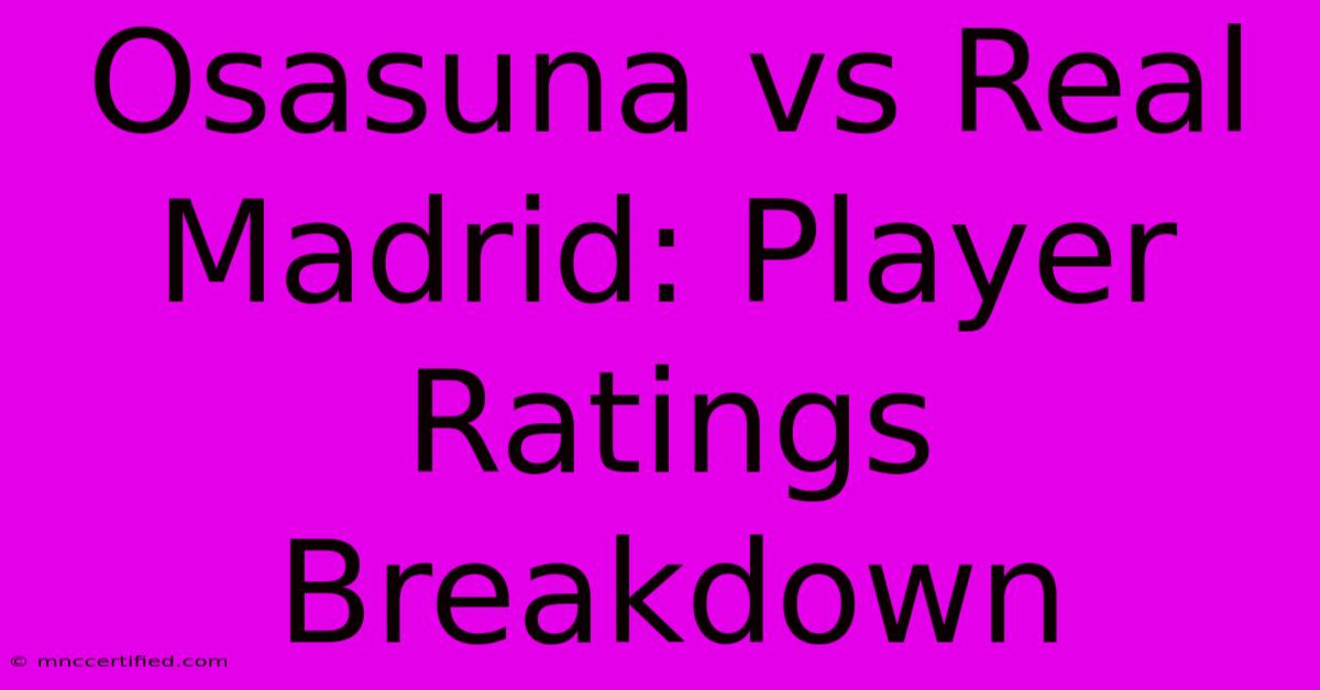 Osasuna Vs Real Madrid: Player Ratings Breakdown