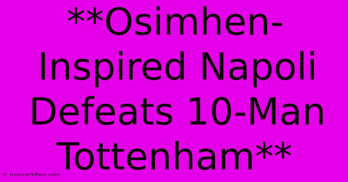 **Osimhen-Inspired Napoli Defeats 10-Man Tottenham** 