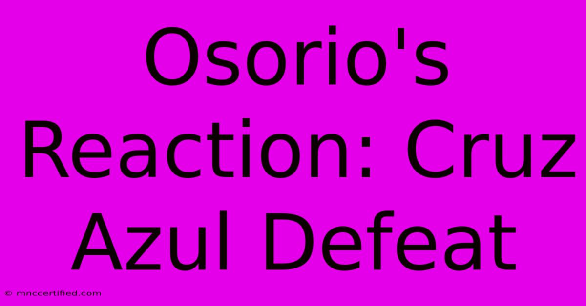 Osorio's Reaction: Cruz Azul Defeat