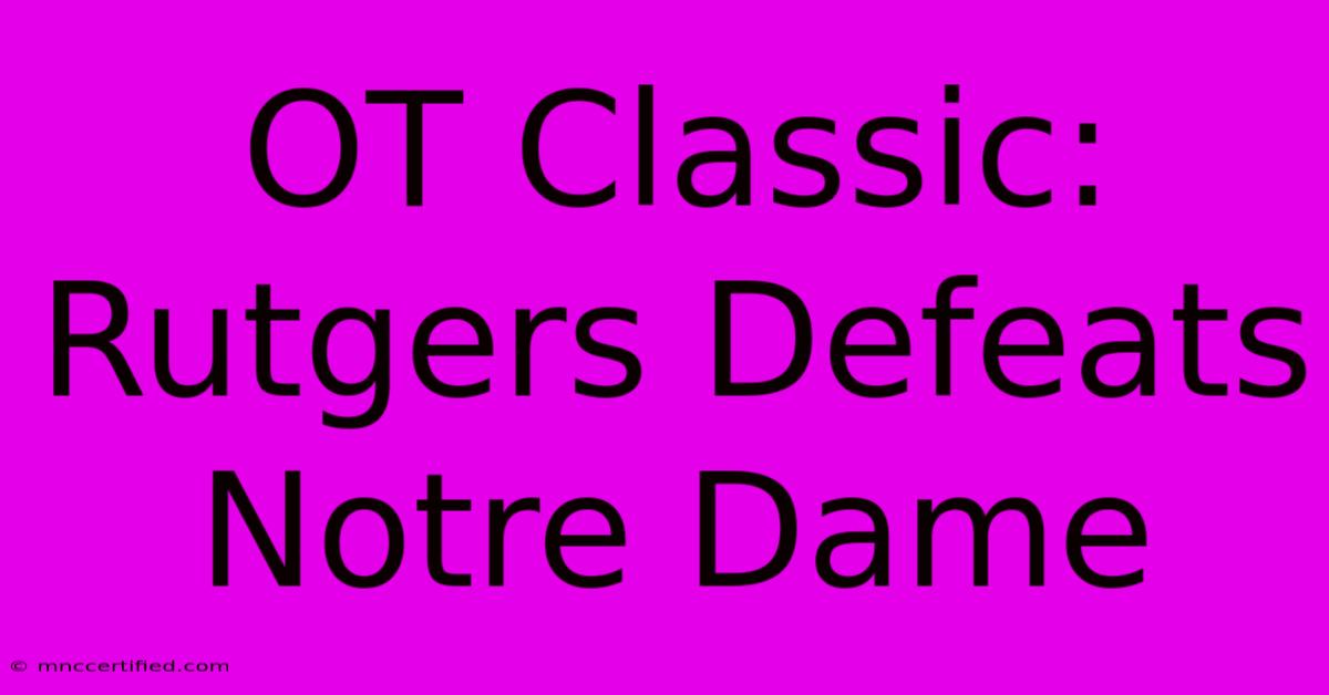 OT Classic: Rutgers Defeats Notre Dame