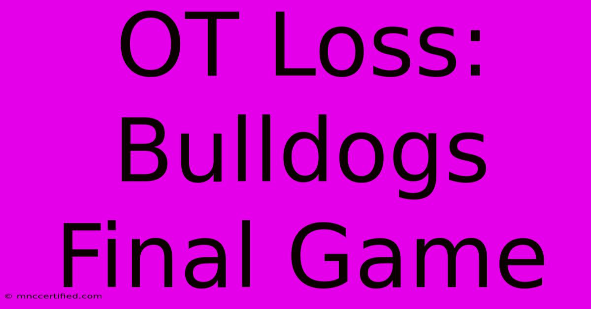 OT Loss: Bulldogs Final Game