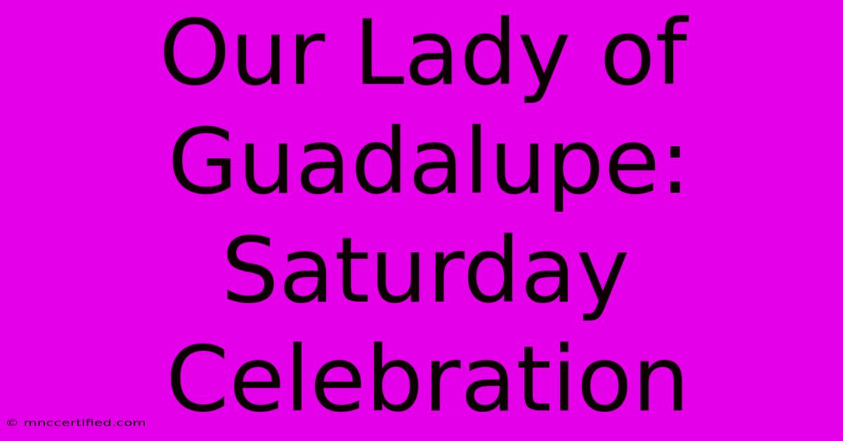 Our Lady Of Guadalupe: Saturday Celebration