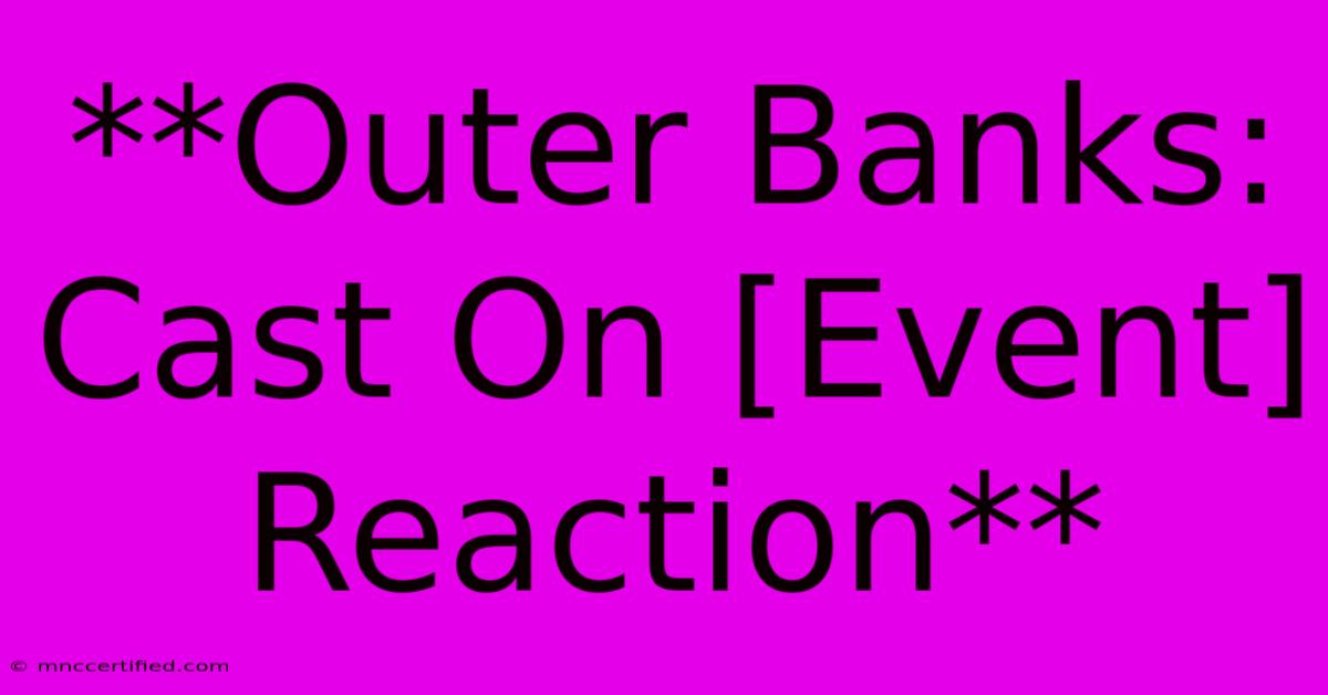 **Outer Banks: Cast On [Event] Reaction**