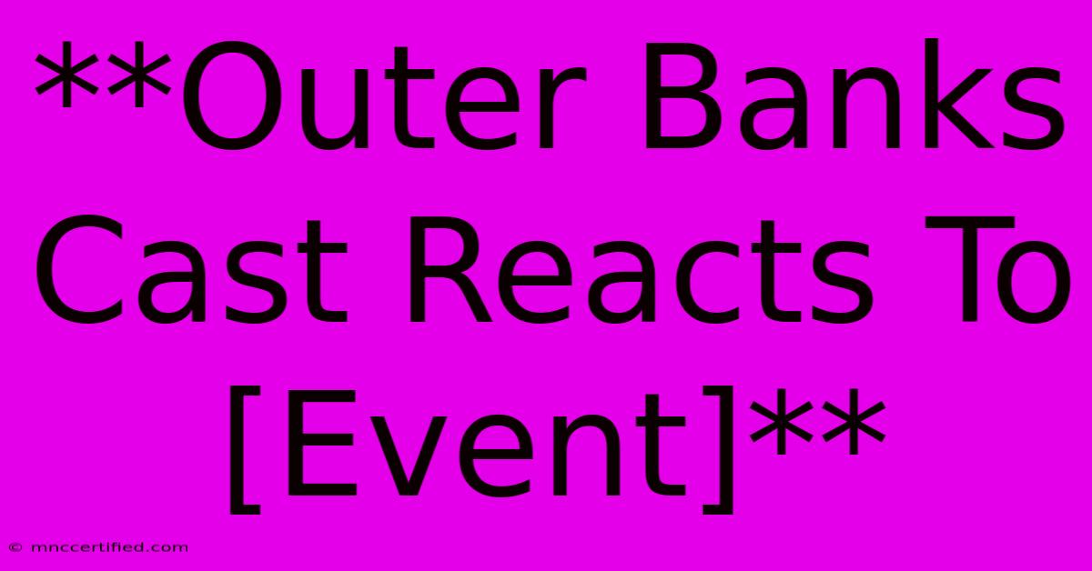 **Outer Banks Cast Reacts To [Event]**