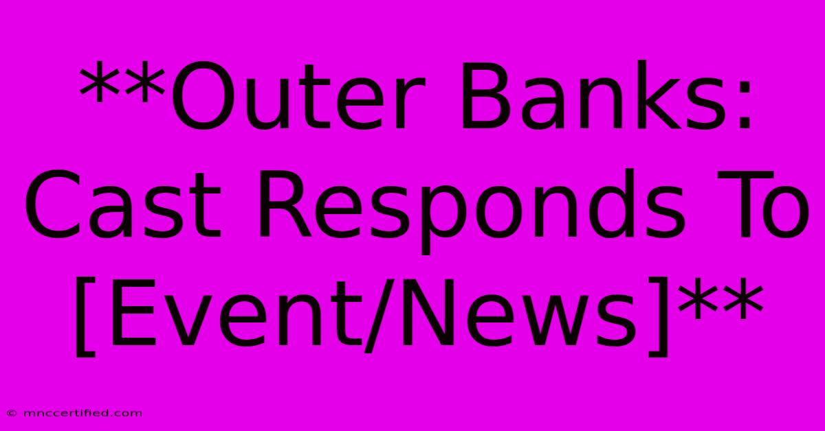 **Outer Banks: Cast Responds To [Event/News]**