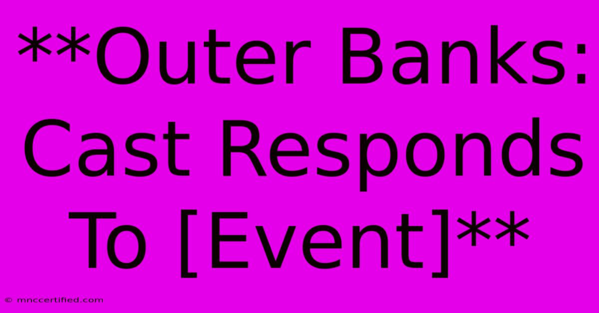 **Outer Banks: Cast Responds To [Event]** 