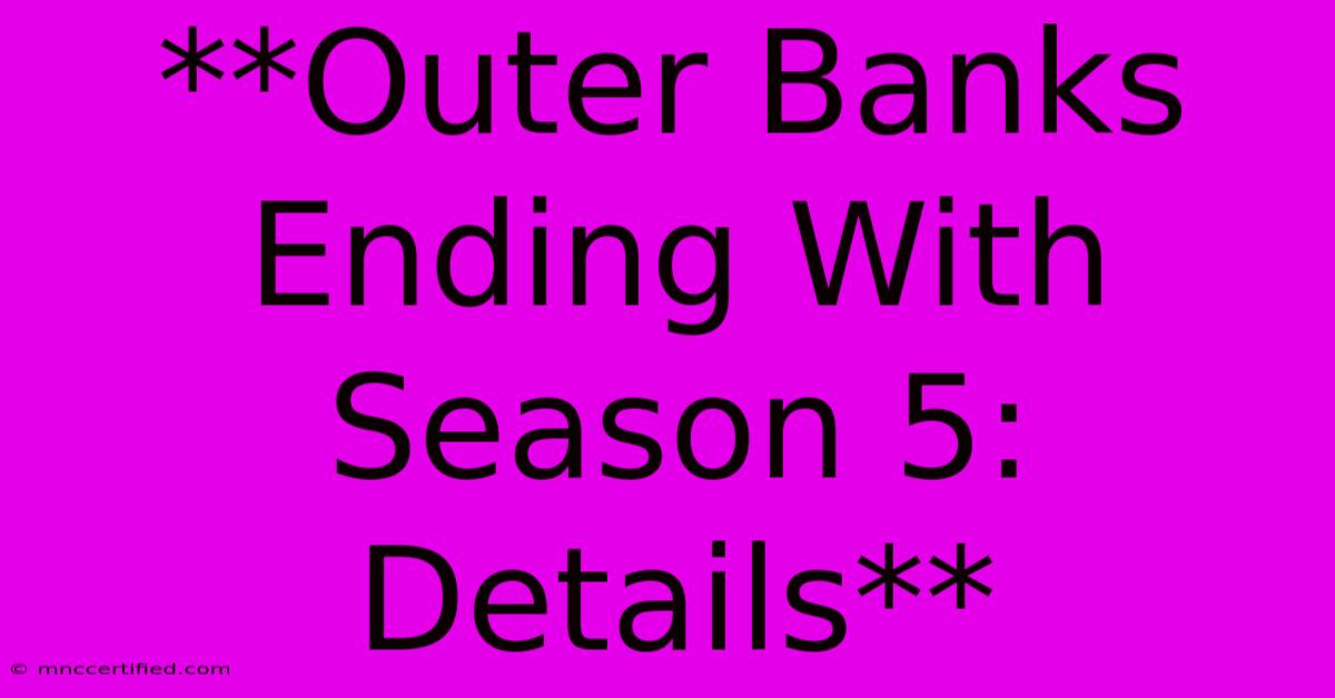 **Outer Banks Ending With Season 5: Details**