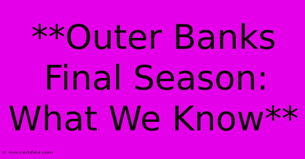 **Outer Banks Final Season: What We Know**