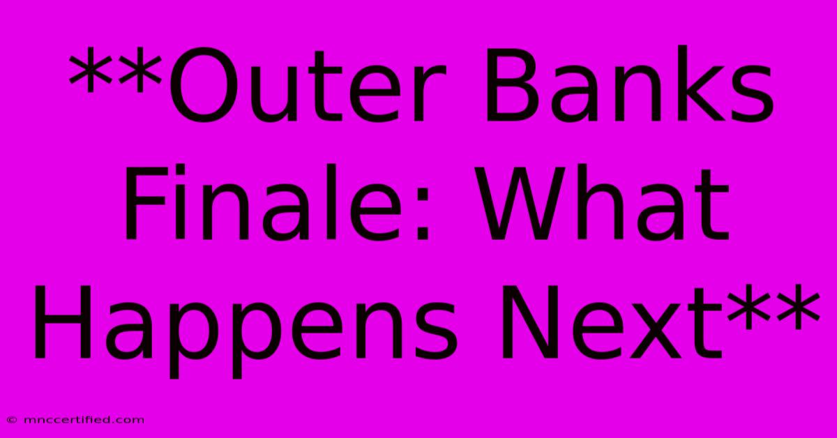 **Outer Banks Finale: What Happens Next**