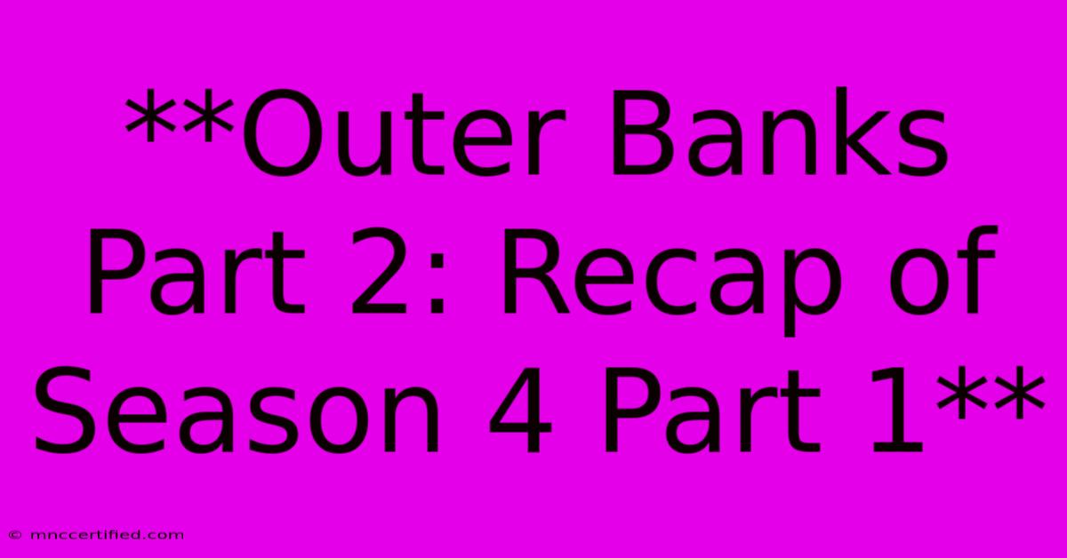 **Outer Banks Part 2: Recap Of Season 4 Part 1**