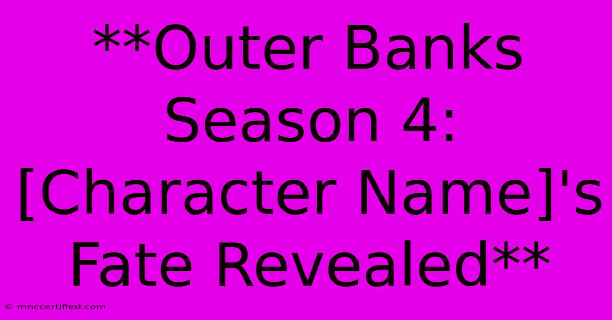 **Outer Banks Season 4: [Character Name]'s Fate Revealed** 