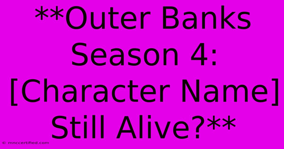 **Outer Banks Season 4: [Character Name] Still Alive?**