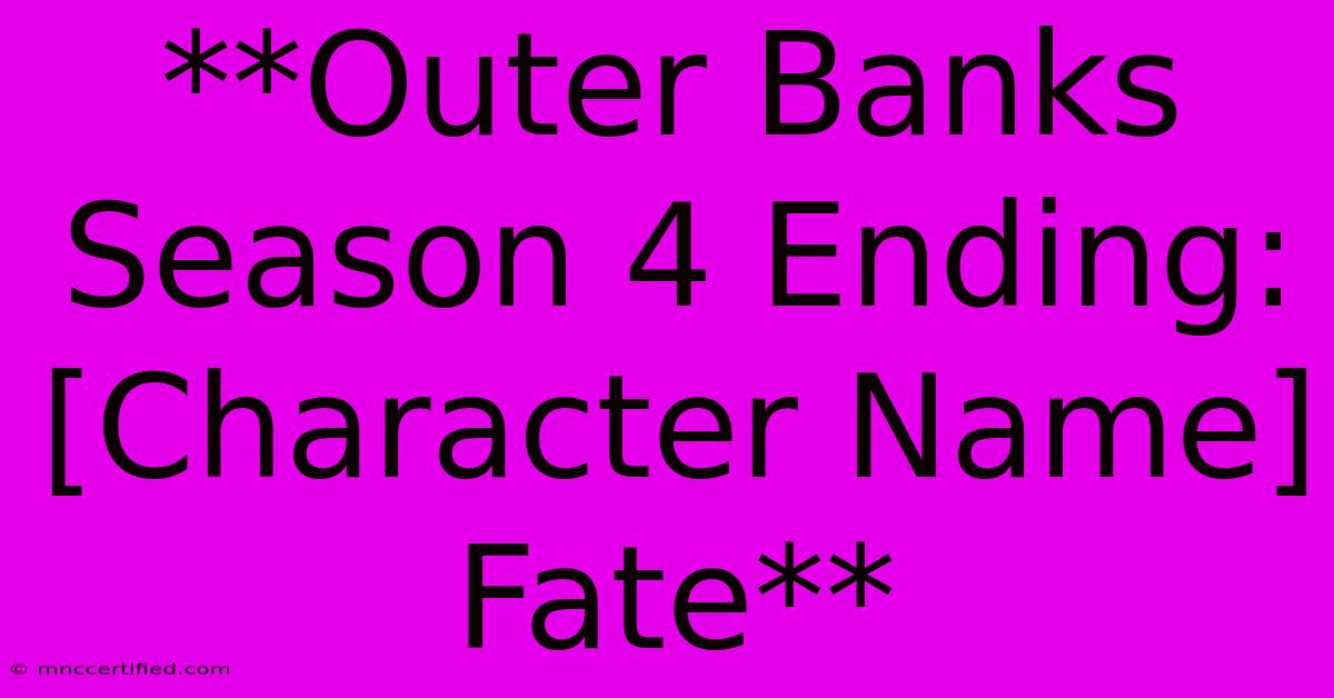 **Outer Banks Season 4 Ending: [Character Name] Fate**