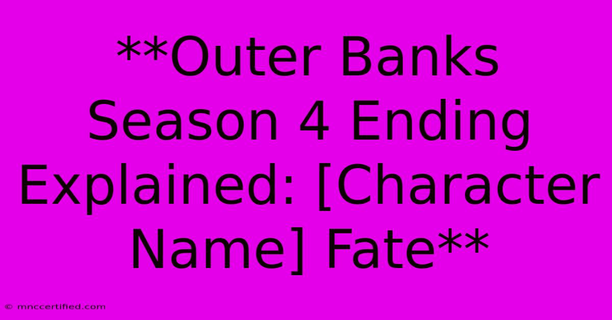 **Outer Banks Season 4 Ending Explained: [Character Name] Fate**