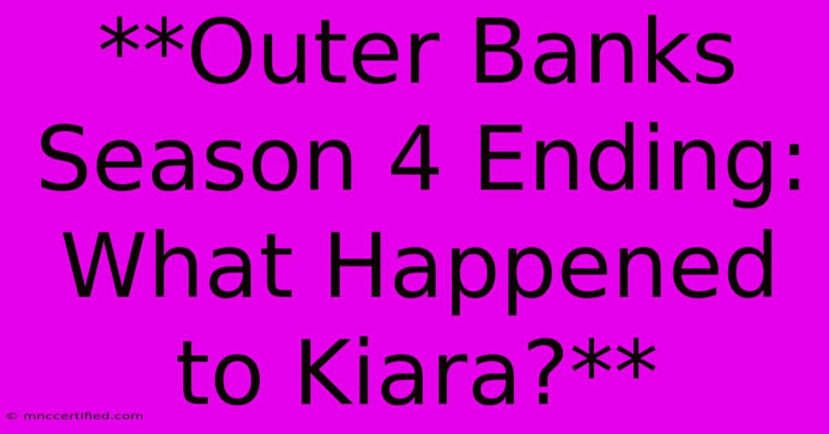 **Outer Banks Season 4 Ending: What Happened To Kiara?**