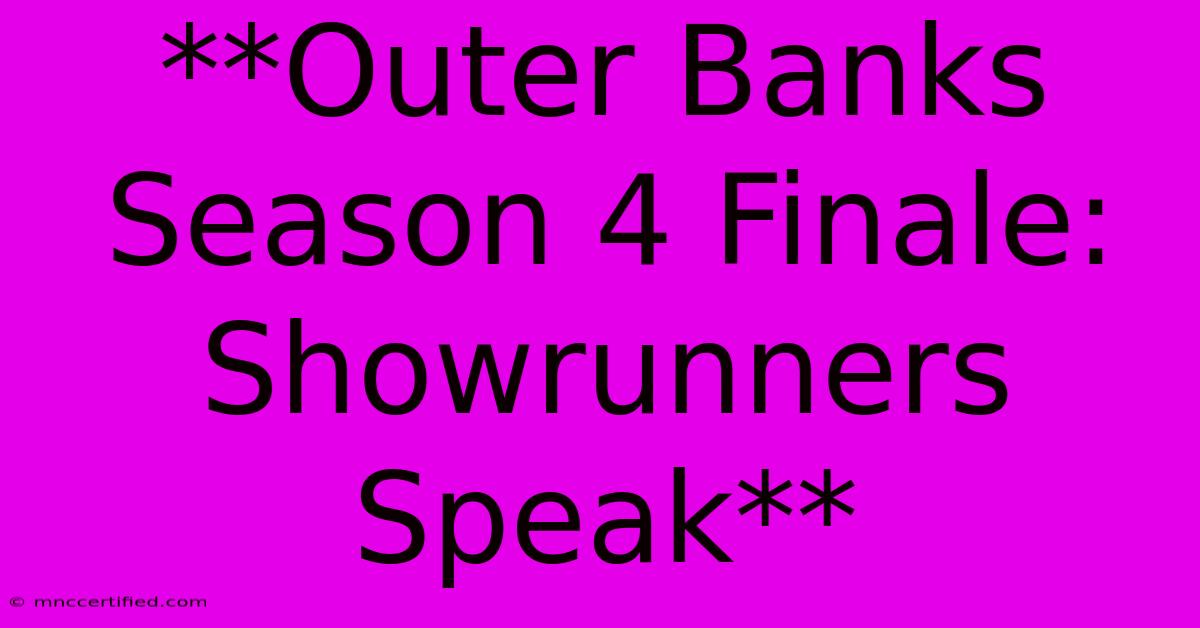 **Outer Banks Season 4 Finale: Showrunners Speak**