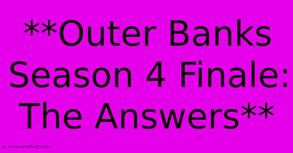 **Outer Banks Season 4 Finale: The Answers** 