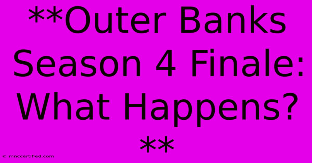 **Outer Banks Season 4 Finale: What Happens?**