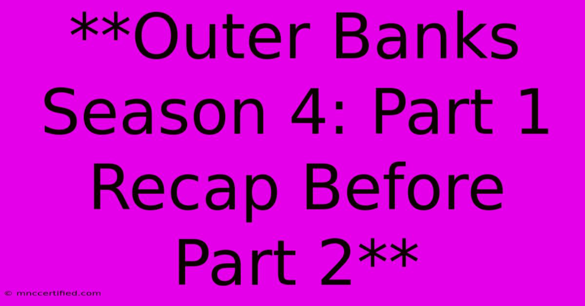 **Outer Banks Season 4: Part 1 Recap Before Part 2**