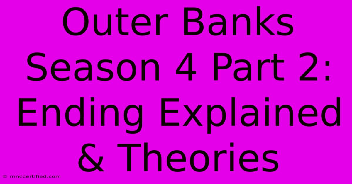 Outer Banks Season 4 Part 2: Ending Explained & Theories 